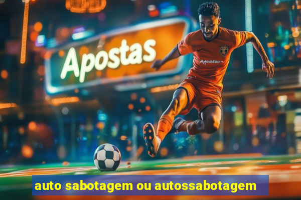 auto sabotagem ou autossabotagem